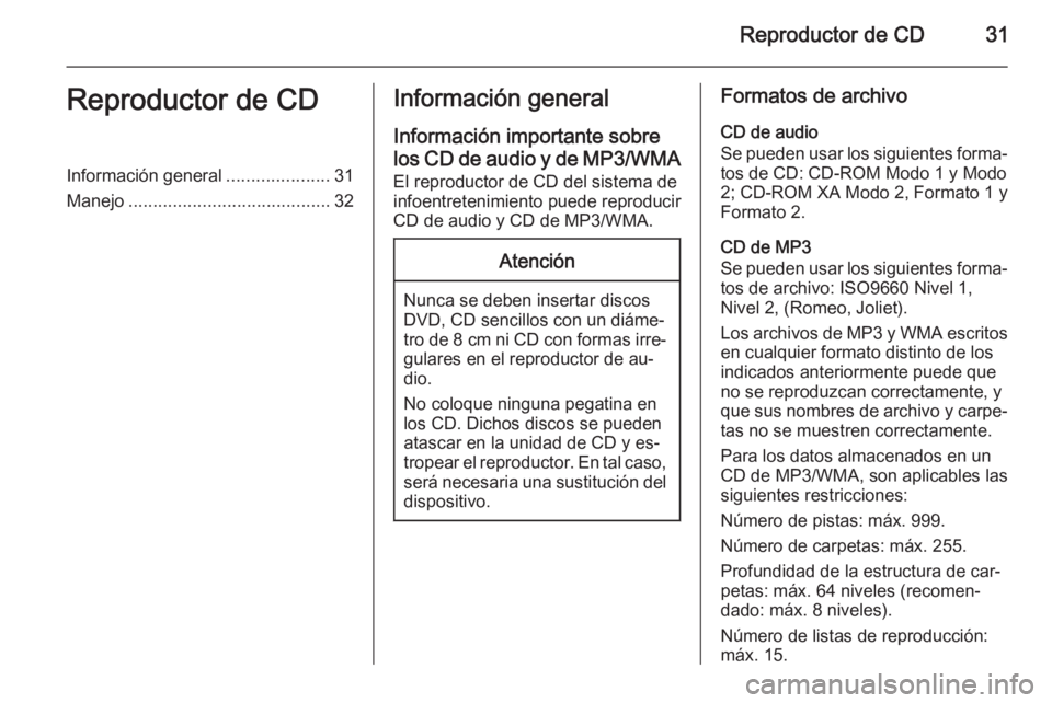 OPEL ZAFIRA C 2015 Manual de infoentretenimiento (in Spanish) Reproductor de CD31Reproductor de CDInformación general.....................31
Manejo ......................................... 32Información general
Información importante sobrelos CD de audio y d OPEL ZAFIRA C 2015 Manual de infoentretenimiento (in Spanish) Reproductor de CD31Reproductor de CDInformación general.....................31
Manejo ......................................... 32Información general
Información importante sobrelos CD de audio y d