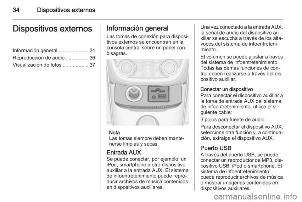 OPEL ZAFIRA C 2015  Manual de infoentretenimiento (in Spanish) 34Dispositivos externosDispositivos externosInformación general.....................34
Reproducción de audio ................36
Visualización de fotos ..................37Información general
Las t