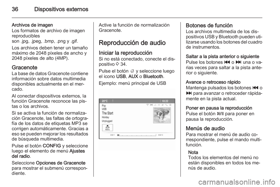 OPEL ZAFIRA C 2015  Manual de infoentretenimiento (in Spanish) 36Dispositivos externos
Archivos de imagen
Los formatos de archivo de imagen
reproducibles
son .jpg, .jpeg, .bmp, .png y .gif.
Los archivos deben tener un tamaño
máximo de 2048 píxeles de ancho y
2