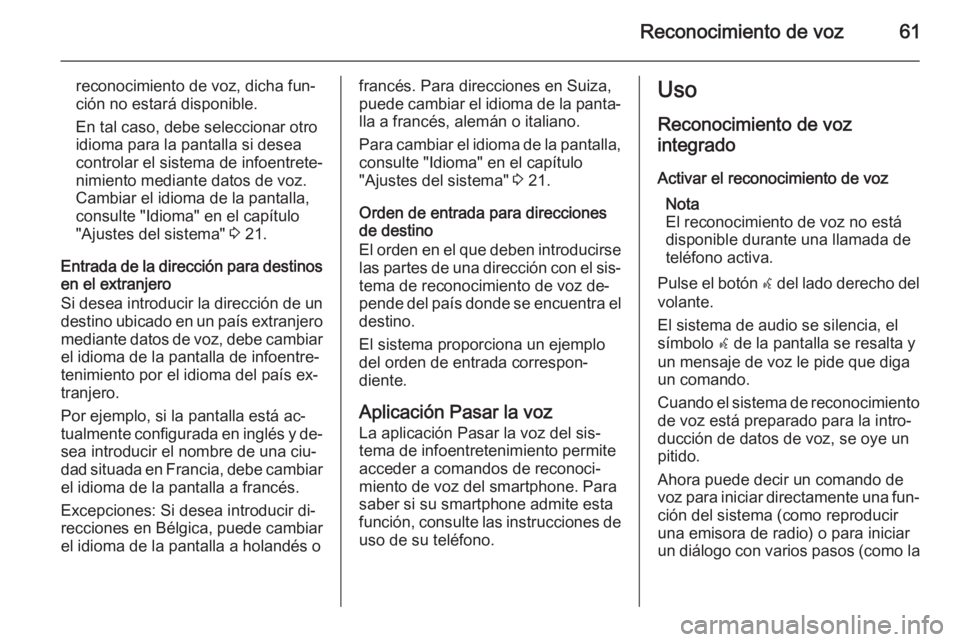 OPEL ZAFIRA C 2015 Manual de infoentretenimiento (in Spanish) Reconocimiento de voz61
reconocimiento de voz, dicha fun‐ción no estará disponible.
En tal caso, debe seleccionar otro
idioma para la pantalla si desea
controlar el sistema de infoentrete‐
nimie OPEL ZAFIRA C 2015 Manual de infoentretenimiento (in Spanish) Reconocimiento de voz61
reconocimiento de voz, dicha fun‐ción no estará disponible.
En tal caso, debe seleccionar otro
idioma para la pantalla si desea
controlar el sistema de infoentrete‐
nimie
