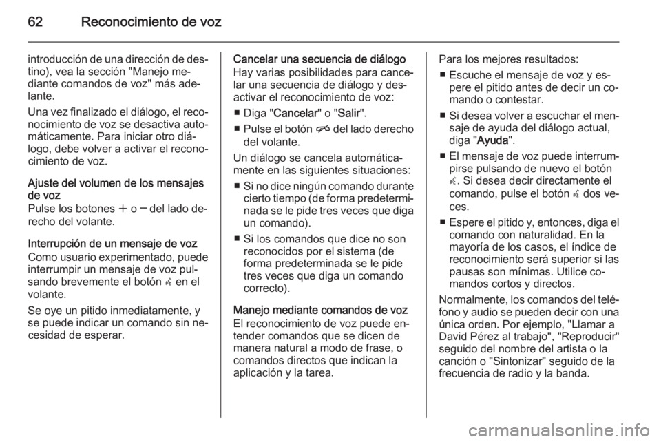 OPEL ZAFIRA C 2015 Manual de infoentretenimiento (in Spanish) 62Reconocimiento de voz
introducción de una dirección de des‐tino), vea la sección "Manejo me‐
diante comandos de voz" más ade‐
lante.
Una vez finalizado el diálogo, el reco‐ noci OPEL ZAFIRA C 2015 Manual de infoentretenimiento (in Spanish) 62Reconocimiento de voz
introducción de una dirección de des‐tino), vea la sección "Manejo me‐
diante comandos de voz" más ade‐
lante.
Una vez finalizado el diálogo, el reco‐ noci