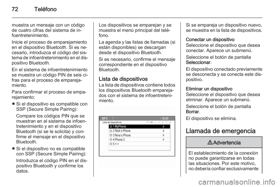 OPEL ZAFIRA C 2015 Manual de infoentretenimiento (in Spanish) 72Teléfono
muestra un mensaje con un código
de cuatro cifras del sistema de in‐ foentretenimiento.
Inicie el proceso de emparejamiento
en el dispositivo Bluetooth. Si es ne‐
cesario, introduzca OPEL ZAFIRA C 2015 Manual de infoentretenimiento (in Spanish) 72Teléfono
muestra un mensaje con un código
de cuatro cifras del sistema de in‐ foentretenimiento.
Inicie el proceso de emparejamiento
en el dispositivo Bluetooth. Si es ne‐
cesario, introduzca
