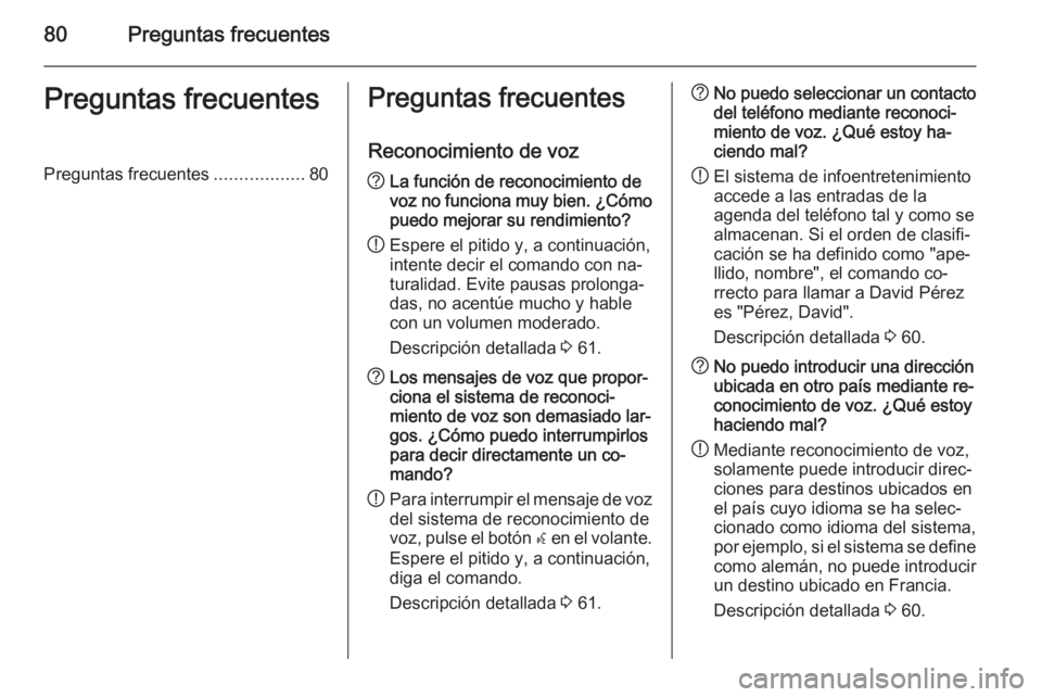 OPEL ZAFIRA C 2015 Manual de infoentretenimiento (in Spanish) 80Preguntas frecuentesPreguntas frecuentesPreguntas frecuentes..................80Preguntas frecuentes
Reconocimiento de voz? La función de reconocimiento de
voz no funciona muy bien. ¿Cómo
puedo m OPEL ZAFIRA C 2015 Manual de infoentretenimiento (in Spanish) 80Preguntas frecuentesPreguntas frecuentesPreguntas frecuentes..................80Preguntas frecuentes
Reconocimiento de voz? La función de reconocimiento de
voz no funciona muy bien. ¿Cómo
puedo m