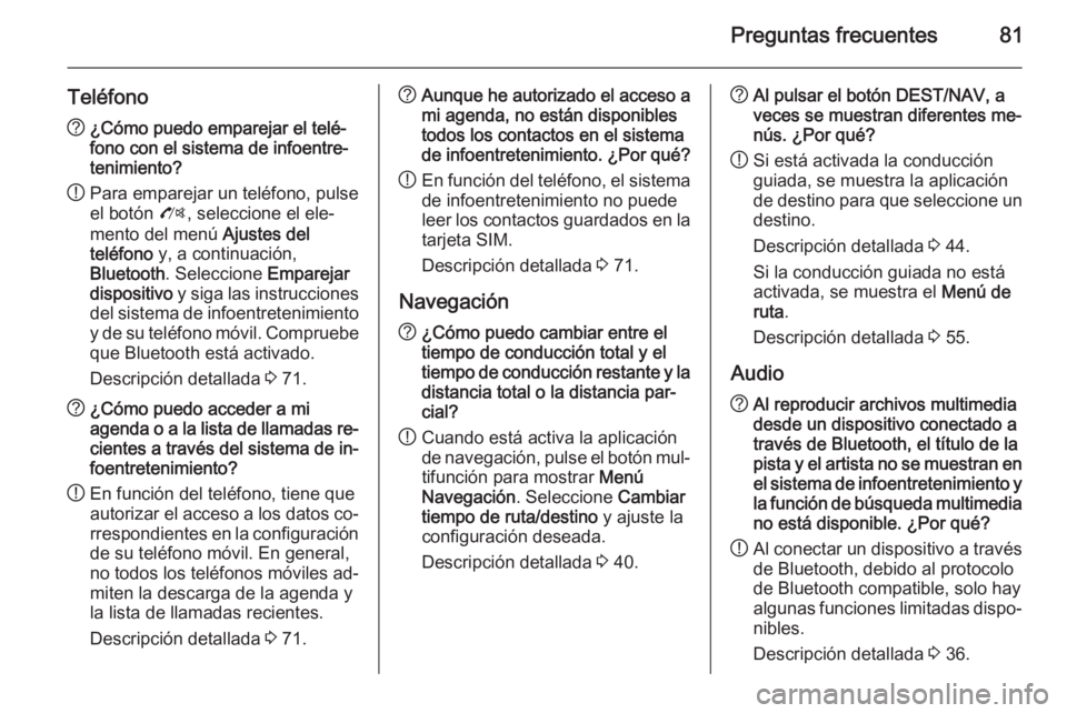 OPEL ZAFIRA C 2015 Manual de infoentretenimiento (in Spanish) Preguntas frecuentes81
Teléfono?¿Cómo puedo emparejar el telé‐
fono con el sistema de infoentre‐
tenimiento?
! Para emparejar un teléfono, pulse
el botón O, seleccione el ele‐
mento del m OPEL ZAFIRA C 2015 Manual de infoentretenimiento (in Spanish) Preguntas frecuentes81
Teléfono?¿Cómo puedo emparejar el telé‐
fono con el sistema de infoentre‐
tenimiento?
! Para emparejar un teléfono, pulse
el botón O, seleccione el ele‐
mento del m