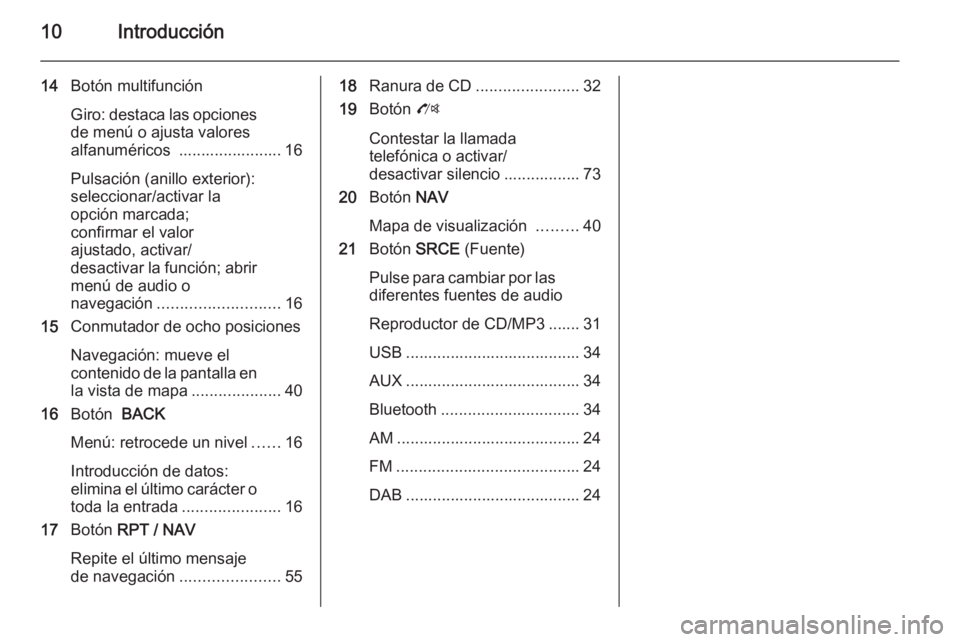 OPEL ZAFIRA C 2015  Manual de infoentretenimiento (in Spanish) 10Introducción
14Botón multifunción
Giro: destaca las opciones de menú o ajusta valores
alfanuméricos  ....................... 16
Pulsación (anillo exterior):
seleccionar/activar la
opción marc