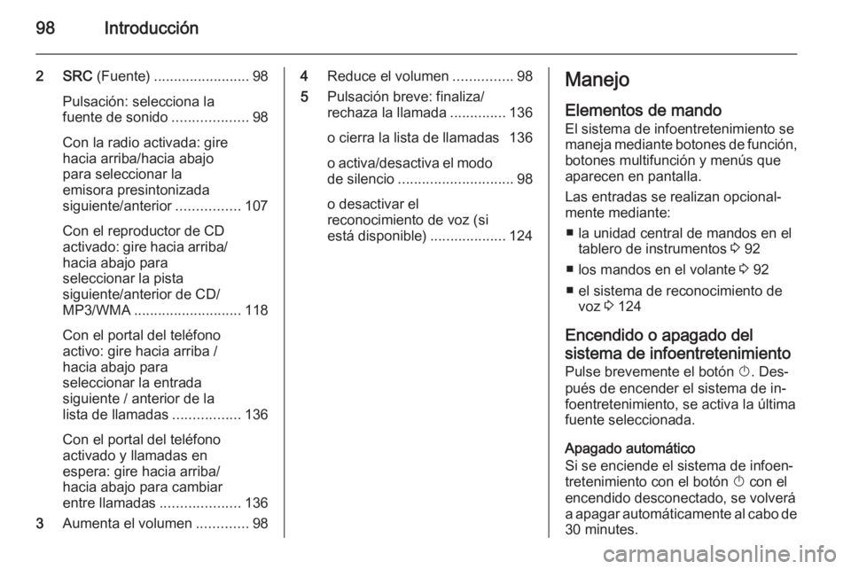 OPEL ZAFIRA C 2015 Manual de infoentretenimiento (in Spanish) 98Introducción
2 SRC (Fuente) ........................ 98
Pulsación: selecciona la
fuente de sonido ...................98
Con la radio activada: gire
hacia arriba/hacia abajo
para seleccionar la
emi OPEL ZAFIRA C 2015 Manual de infoentretenimiento (in Spanish) 98Introducción
2 SRC (Fuente) ........................ 98
Pulsación: selecciona la
fuente de sonido ...................98
Con la radio activada: gire
hacia arriba/hacia abajo
para seleccionar la
emi