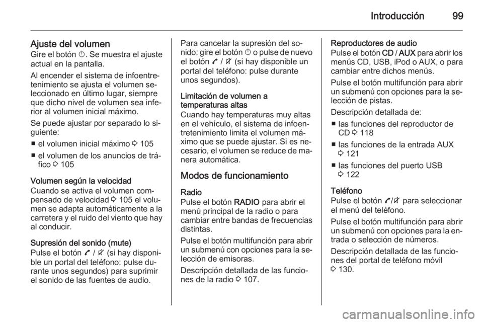 OPEL ZAFIRA C 2015 Manual de infoentretenimiento (in Spanish) Introducción99
Ajuste del volumen
Gire el botón X. Se muestra el ajuste
actual en la pantalla.
Al encender el sistema de infoentre‐
tenimiento se ajusta el volumen se‐
leccionado en último lug OPEL ZAFIRA C 2015 Manual de infoentretenimiento (in Spanish) Introducción99
Ajuste del volumen
Gire el botón X. Se muestra el ajuste
actual en la pantalla.
Al encender el sistema de infoentre‐
tenimiento se ajusta el volumen se‐
leccionado en último lug
