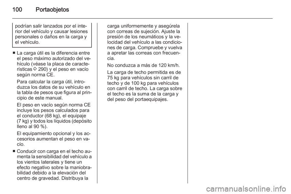 OPEL ZAFIRA C 2015 Manual de Instrucciones (in Spanish) 100Portaobjetos
podrían salir lanzados por el inte‐
rior del vehículo y causar lesiones personales o daños en la carga y
el vehículo.
■ La carga útil es la diferencia entre el peso máximo au OPEL ZAFIRA C 2015 Manual de Instrucciones (in Spanish) 100Portaobjetos
podrían salir lanzados por el inte‐
rior del vehículo y causar lesiones personales o daños en la carga y
el vehículo.
■ La carga útil es la diferencia entre el peso máximo au