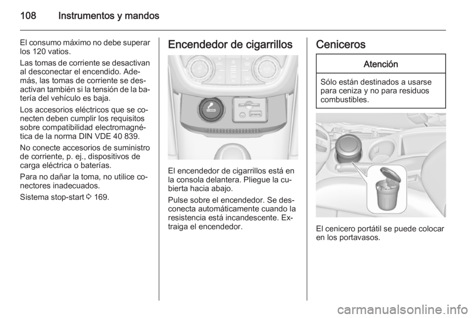 OPEL ZAFIRA C 2015  Manual de Instrucciones (in Spanish) 108Instrumentos y mandos
El consumo máximo no debe superar
los 120 vatios.
Las tomas de corriente se desactivan al desconectar el encendido. Ade‐
más, las tomas de corriente se des‐
activan tamb
