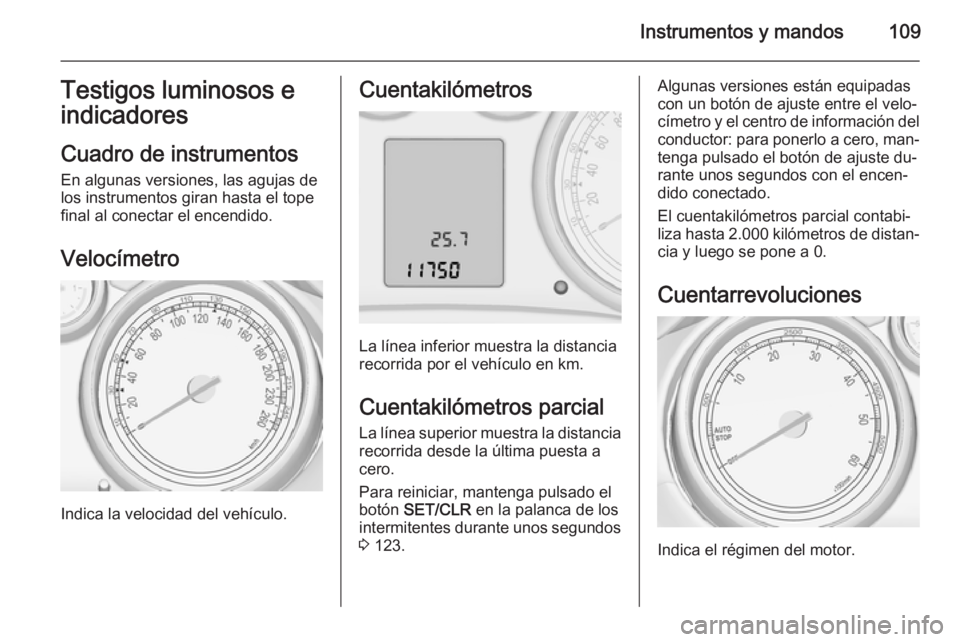 OPEL ZAFIRA C 2015 Manual de Instrucciones (in Spanish) Instrumentos y mandos109Testigos luminosos e
indicadores
Cuadro de instrumentos
En algunas versiones, las agujas de
los instrumentos giran hasta el tope
final al conectar el encendido.
Velocímetro
In OPEL ZAFIRA C 2015 Manual de Instrucciones (in Spanish) Instrumentos y mandos109Testigos luminosos e
indicadores
Cuadro de instrumentos
En algunas versiones, las agujas de
los instrumentos giran hasta el tope
final al conectar el encendido.
Velocímetro
In