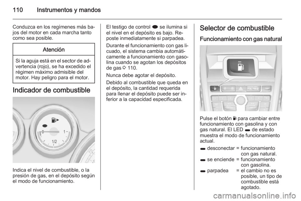 OPEL ZAFIRA C 2015 Manual de Instrucciones (in Spanish) 110Instrumentos y mandos
Conduzca en los regímenes más ba‐
jos del motor en cada marcha tanto
como sea posible.Atención
Si la aguja está en el sector de ad‐ vertencia (rojo), se ha excedido el OPEL ZAFIRA C 2015 Manual de Instrucciones (in Spanish) 110Instrumentos y mandos
Conduzca en los regímenes más ba‐
jos del motor en cada marcha tanto
como sea posible.Atención
Si la aguja está en el sector de ad‐ vertencia (rojo), se ha excedido el