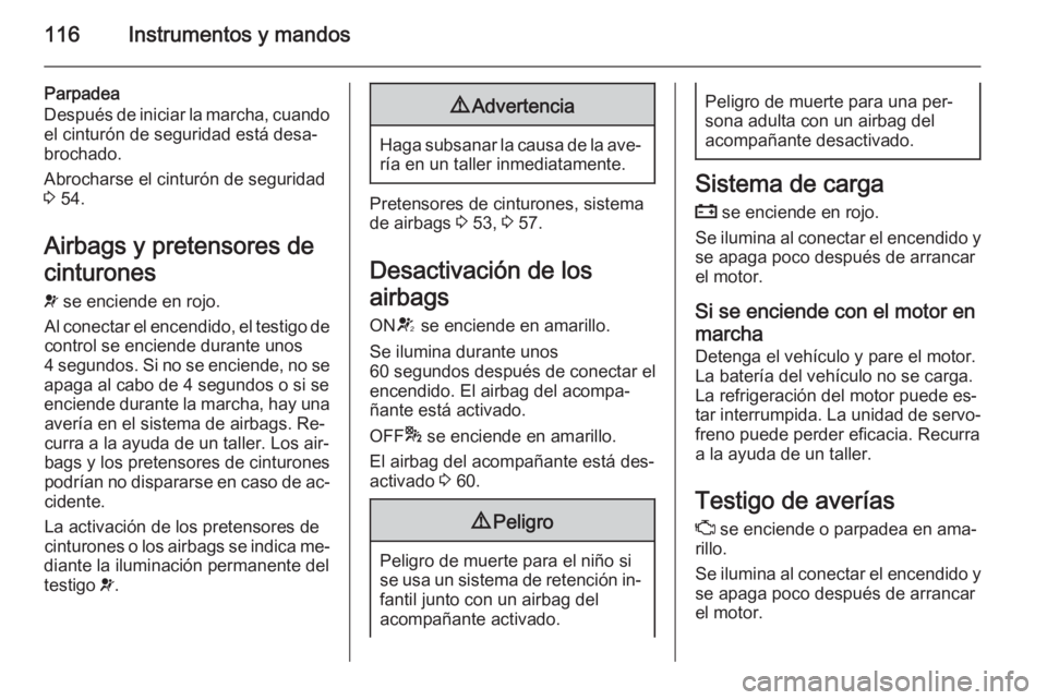 OPEL ZAFIRA C 2015 Manual de Instrucciones (in Spanish) 116Instrumentos y mandos
Parpadea
Después de iniciar la marcha, cuando el cinturón de seguridad está desa‐
brochado.
Abrocharse el cinturón de seguridad
3 54.
Airbags y pretensores de cinturone OPEL ZAFIRA C 2015 Manual de Instrucciones (in Spanish) 116Instrumentos y mandos
Parpadea
Después de iniciar la marcha, cuando el cinturón de seguridad está desa‐
brochado.
Abrocharse el cinturón de seguridad
3 54.
Airbags y pretensores de cinturone