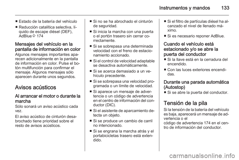 OPEL ZAFIRA C 2015 Manual de Instrucciones (in Spanish) Instrumentos y mandos133
■ Estado de la batería del vehículo
■ Reducción catalítica selectiva, lí‐ quido de escape diésel (DEF),
AdBlue 3 174
Mensajes del vehículo en la
pantalla de info OPEL ZAFIRA C 2015 Manual de Instrucciones (in Spanish) Instrumentos y mandos133
■ Estado de la batería del vehículo
■ Reducción catalítica selectiva, lí‐ quido de escape diésel (DEF),
AdBlue 3 174
Mensajes del vehículo en la
pantalla de info