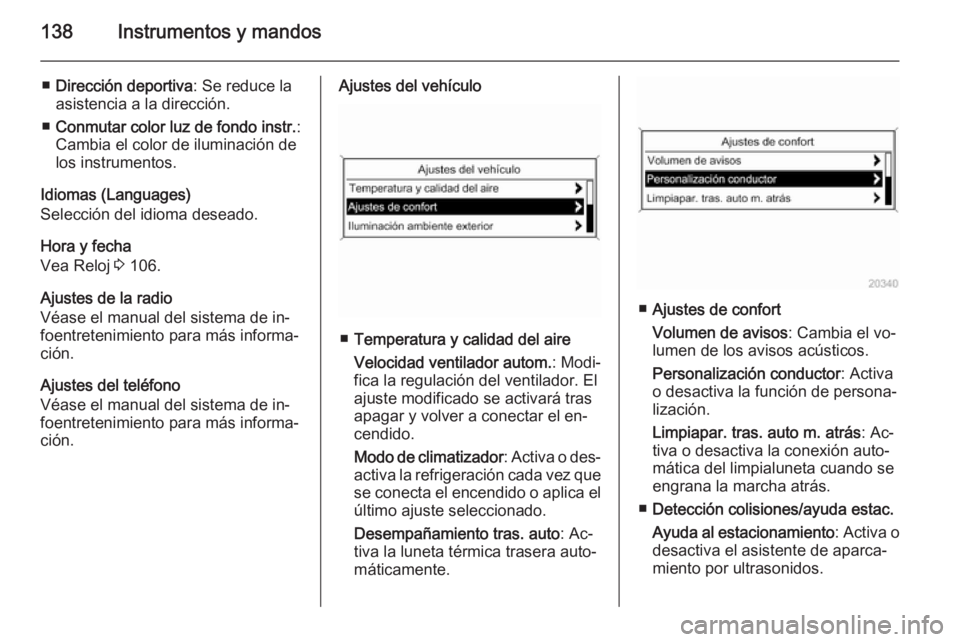 OPEL ZAFIRA C 2015 Manual de Instrucciones (in Spanish) 138Instrumentos y mandos
■Dirección deportiva : Se reduce la
asistencia a la dirección.
■ Conmutar color luz de fondo instr. :
Cambia el color de iluminación de
los instrumentos.
Idiomas (Langu OPEL ZAFIRA C 2015 Manual de Instrucciones (in Spanish) 138Instrumentos y mandos
■Dirección deportiva : Se reduce la
asistencia a la dirección.
■ Conmutar color luz de fondo instr. :
Cambia el color de iluminación de
los instrumentos.
Idiomas (Langu