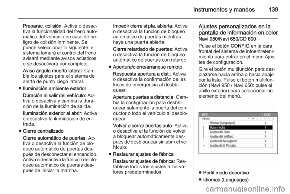 OPEL ZAFIRA C 2015 Manual de Instrucciones (in Spanish) Instrumentos y mandos139
Preparac. colisión: Activa o desac‐
tiva la funcionalidad del freno auto‐
mático del vehículo en caso de pe‐ ligro de colisión inminente. Se
puede seleccionar lo sig OPEL ZAFIRA C 2015 Manual de Instrucciones (in Spanish) Instrumentos y mandos139
Preparac. colisión: Activa o desac‐
tiva la funcionalidad del freno auto‐
mático del vehículo en caso de pe‐ ligro de colisión inminente. Se
puede seleccionar lo sig