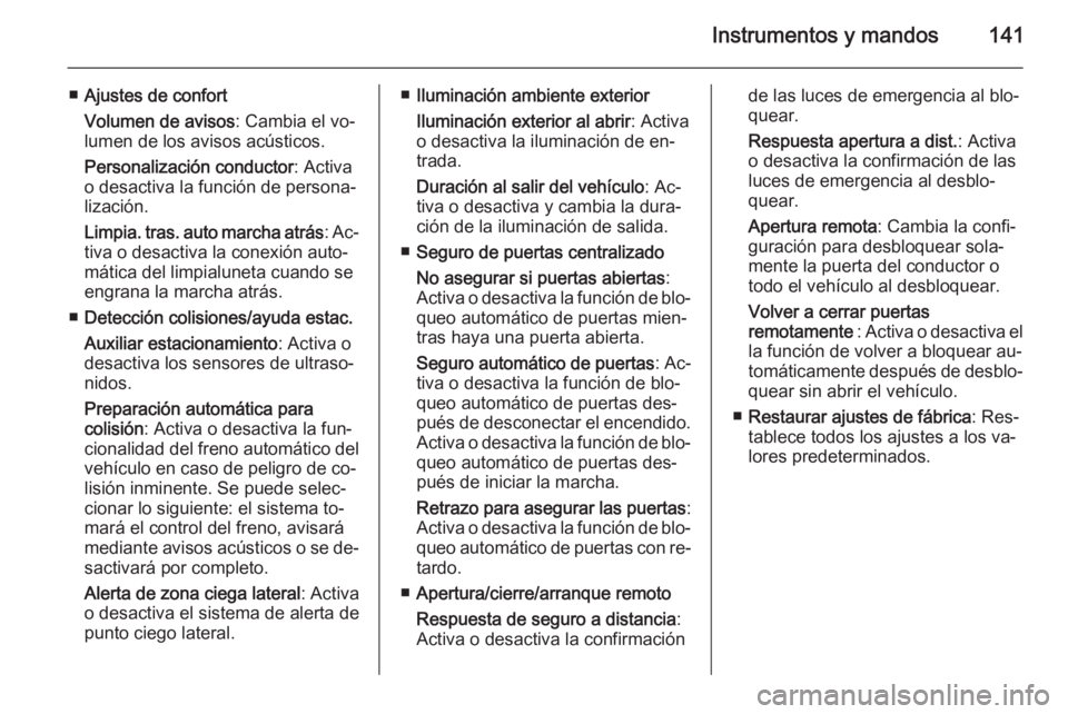 OPEL ZAFIRA C 2015 Manual de Instrucciones (in Spanish) Instrumentos y mandos141
■Ajustes de confort
Volumen de avisos : Cambia el vo‐
lumen de los avisos acústicos.
Personalización conductor : Activa
o desactiva la función de persona‐
lización.
OPEL ZAFIRA C 2015 Manual de Instrucciones (in Spanish) Instrumentos y mandos141
■Ajustes de confort
Volumen de avisos : Cambia el vo‐
lumen de los avisos acústicos.
Personalización conductor : Activa
o desactiva la función de persona‐
lización.