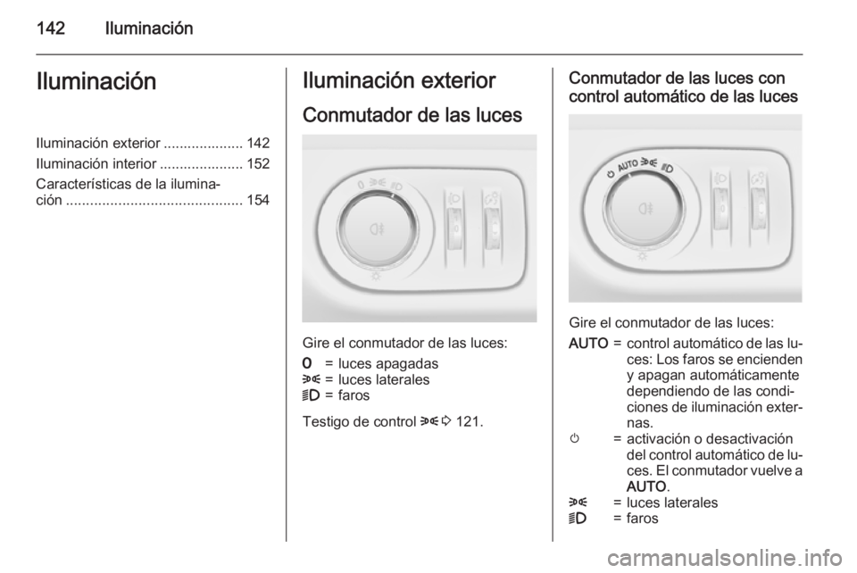 OPEL ZAFIRA C 2015 Manual de Instrucciones (in Spanish) 142IluminaciónIluminaciónIluminación exterior .................... 142
Iluminación interior ..................... 152
Características de la ilumina‐
ción ...................................... OPEL ZAFIRA C 2015 Manual de Instrucciones (in Spanish) 142IluminaciónIluminaciónIluminación exterior .................... 142
Iluminación interior ..................... 152
Características de la ilumina‐
ción ......................................