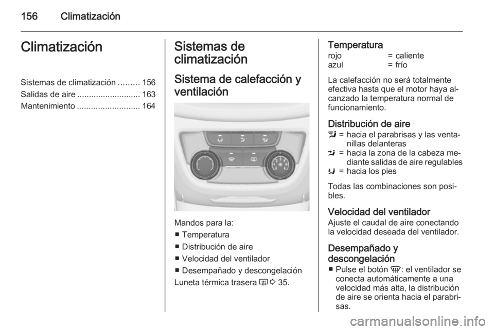 OPEL ZAFIRA C 2015 Manual de Instrucciones (in Spanish) 156ClimatizaciónClimatizaciónSistemas de climatización.........156
Salidas de aire ........................... 163
Mantenimiento ........................... 164Sistemas de
climatización
Sistema de OPEL ZAFIRA C 2015 Manual de Instrucciones (in Spanish) 156ClimatizaciónClimatizaciónSistemas de climatización.........156
Salidas de aire ........................... 163
Mantenimiento ........................... 164Sistemas de
climatización
Sistema de