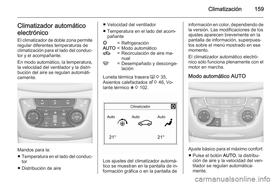 OPEL ZAFIRA C 2015 Manual de Instrucciones (in Spanish) Climatización159Climatizador automático
electrónico El climatizador de doble zona permite
regular diferentes temperaturas de
climatización para el lado del conduc‐ tor y el acompañante.
En modo OPEL ZAFIRA C 2015 Manual de Instrucciones (in Spanish) Climatización159Climatizador automático
electrónico El climatizador de doble zona permite
regular diferentes temperaturas de
climatización para el lado del conduc‐ tor y el acompañante.
En modo