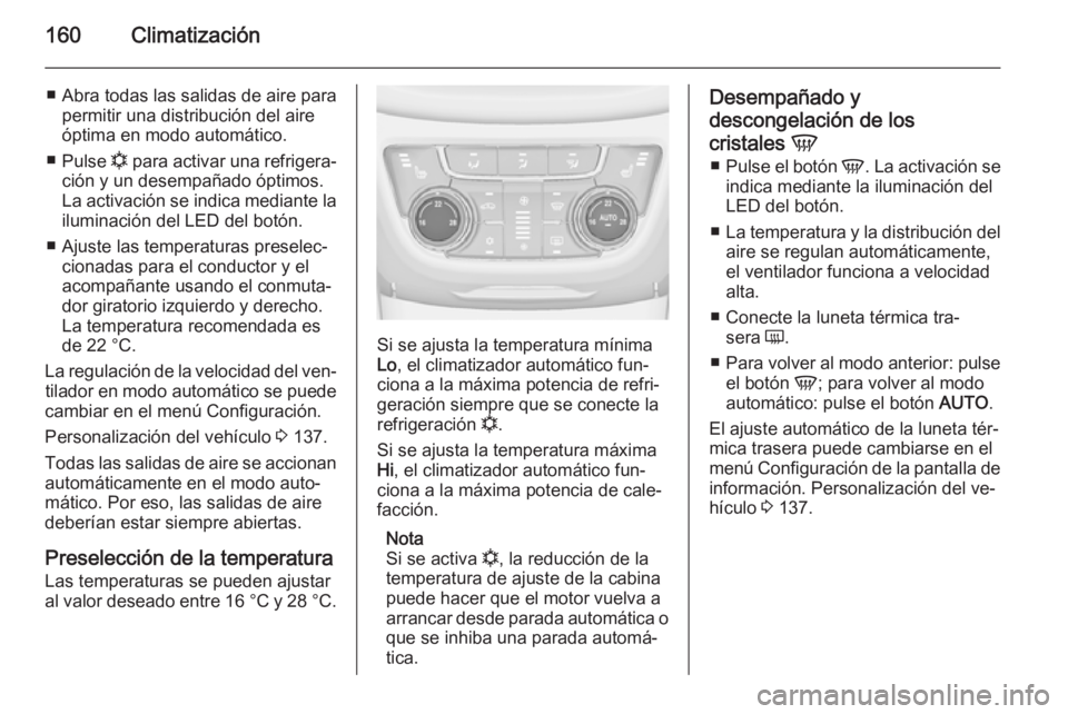 OPEL ZAFIRA C 2015 Manual de Instrucciones (in Spanish) 160Climatización
■ Abra todas las salidas de aire parapermitir una distribución del aire
óptima en modo automático.
■ Pulse n para activar una refrigera‐
ción y un desempañado óptimos.
L OPEL ZAFIRA C 2015 Manual de Instrucciones (in Spanish) 160Climatización
■ Abra todas las salidas de aire parapermitir una distribución del aire
óptima en modo automático.
■ Pulse n para activar una refrigera‐
ción y un desempañado óptimos.
L