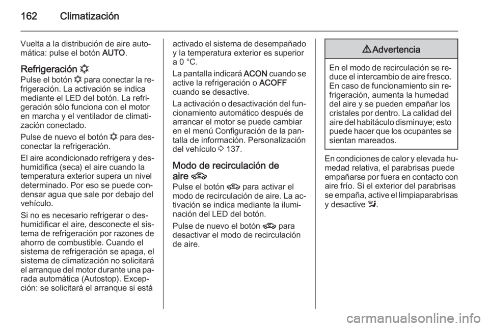 OPEL ZAFIRA C 2015 Manual de Instrucciones (in Spanish) 162Climatización
Vuelta a la distribución de aire auto‐
mática: pulse el botón AUTO.
Refrigeración n
Pulse el botón n para conectar la re‐
frigeración. La activación se indica
mediante OPEL ZAFIRA C 2015 Manual de Instrucciones (in Spanish) 162Climatización
Vuelta a la distribución de aire auto‐
mática: pulse el botón AUTO.
Refrigeración n
Pulse el botón n para conectar la re‐
frigeración. La activación se indica
mediante