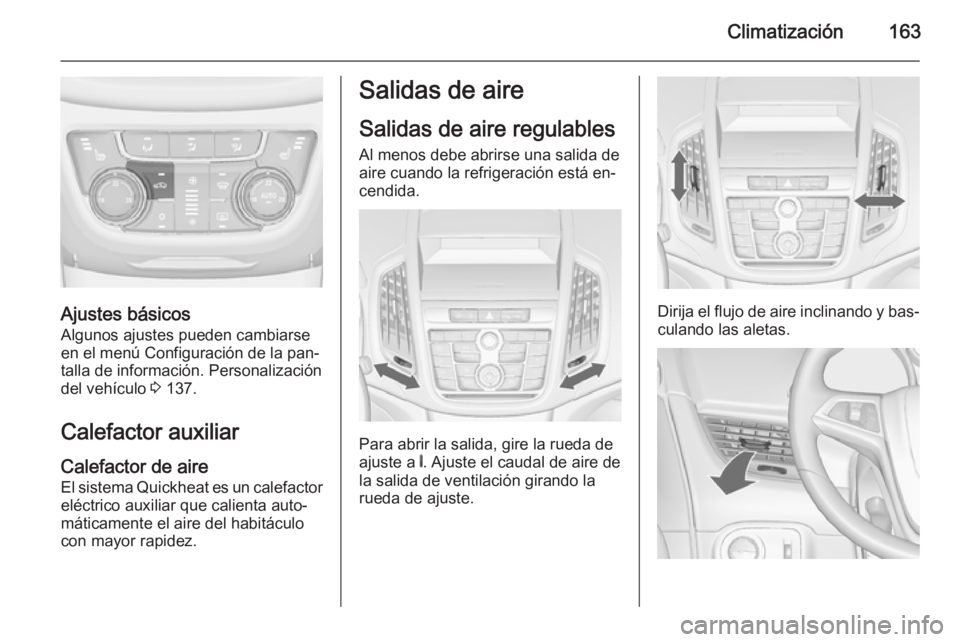 OPEL ZAFIRA C 2015 Manual de Instrucciones (in Spanish) Climatización163
Ajustes básicos
Algunos ajustes pueden cambiarse en el menú Configuración de la pan‐
talla de información. Personalización
del vehículo 3 137.
Calefactor auxiliar Calefactor OPEL ZAFIRA C 2015 Manual de Instrucciones (in Spanish) Climatización163
Ajustes básicos
Algunos ajustes pueden cambiarse en el menú Configuración de la pan‐
talla de información. Personalización
del vehículo 3 137.
Calefactor auxiliar Calefactor