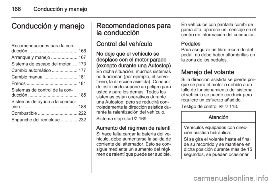 OPEL ZAFIRA C 2015  Manual de Instrucciones (in Spanish) 166Conducción y manejoConducción y manejoRecomendaciones para la con‐
ducción ...................................... 166
Arranque y manejo ....................167
Sistema de escape del motor ....