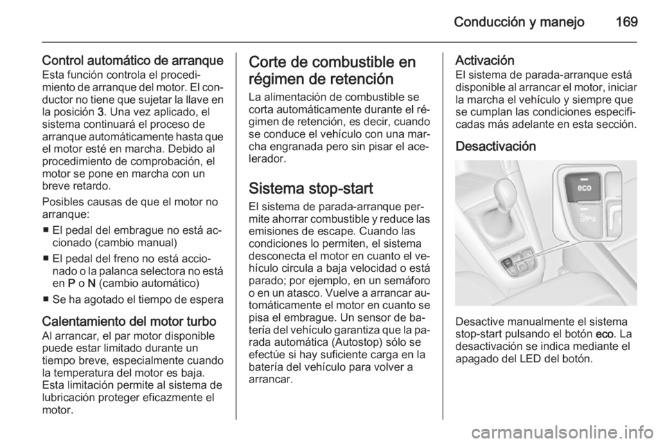 OPEL ZAFIRA C 2015 Manual de Instrucciones (in Spanish) Conducción y manejo169
Control automático de arranqueEsta función controla el procedi‐
miento de arranque del motor. El con‐
ductor no tiene que sujetar la llave en la posición 3. Una vez apl OPEL ZAFIRA C 2015 Manual de Instrucciones (in Spanish) Conducción y manejo169
Control automático de arranqueEsta función controla el procedi‐
miento de arranque del motor. El con‐
ductor no tiene que sujetar la llave en la posición 3. Una vez apl