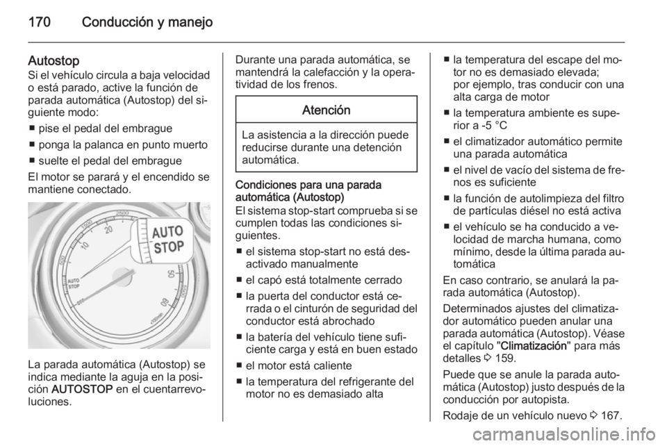 OPEL ZAFIRA C 2015 Manual de Instrucciones (in Spanish) 170Conducción y manejo
Autostop
Si el vehículo circula a baja velocidad o está parado, active la función de
parada automática (Autostop) del si‐
guiente modo:
■ pise el pedal del embrague
■ OPEL ZAFIRA C 2015 Manual de Instrucciones (in Spanish) 170Conducción y manejo
Autostop
Si el vehículo circula a baja velocidad o está parado, active la función de
parada automática (Autostop) del si‐
guiente modo:
■ pise el pedal del embrague
■