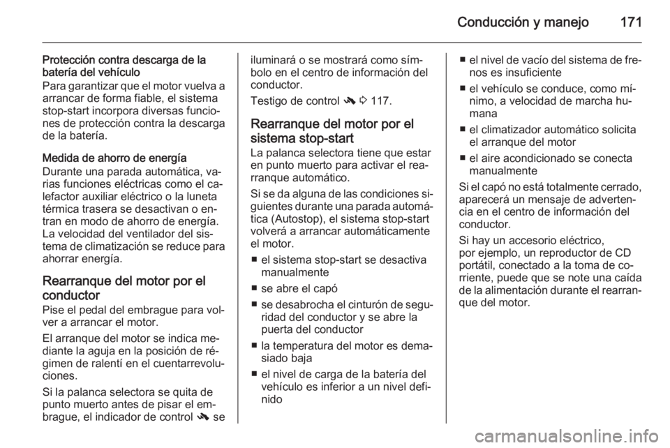 OPEL ZAFIRA C 2015 Manual de Instrucciones (in Spanish) Conducción y manejo171
Protección contra descarga de la
batería del vehículo
Para garantizar que el motor vuelva a arrancar de forma fiable, el sistema
stop-start incorpora diversas funcio‐ nes OPEL ZAFIRA C 2015 Manual de Instrucciones (in Spanish) Conducción y manejo171
Protección contra descarga de la
batería del vehículo
Para garantizar que el motor vuelva a arrancar de forma fiable, el sistema
stop-start incorpora diversas funcio‐ nes