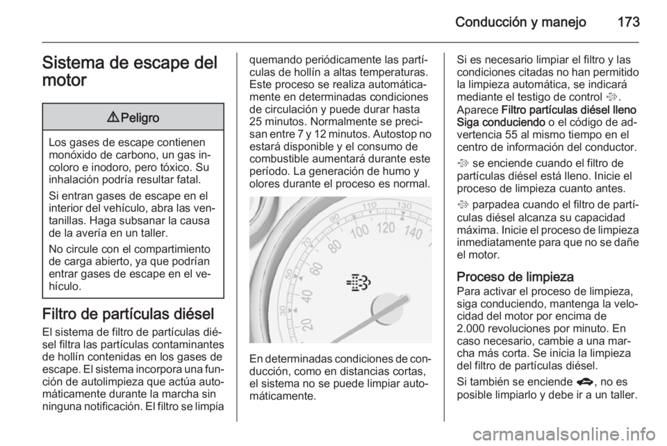 OPEL ZAFIRA C 2015 Manual de Instrucciones (in Spanish) Conducción y manejo173Sistema de escape del
motor9 Peligro
Los gases de escape contienen
monóxido de carbono, un gas in‐
coloro e inodoro, pero tóxico. Su
inhalación podría resultar fatal.
Si e OPEL ZAFIRA C 2015 Manual de Instrucciones (in Spanish) Conducción y manejo173Sistema de escape del
motor9 Peligro
Los gases de escape contienen
monóxido de carbono, un gas in‐
coloro e inodoro, pero tóxico. Su
inhalación podría resultar fatal.
Si e