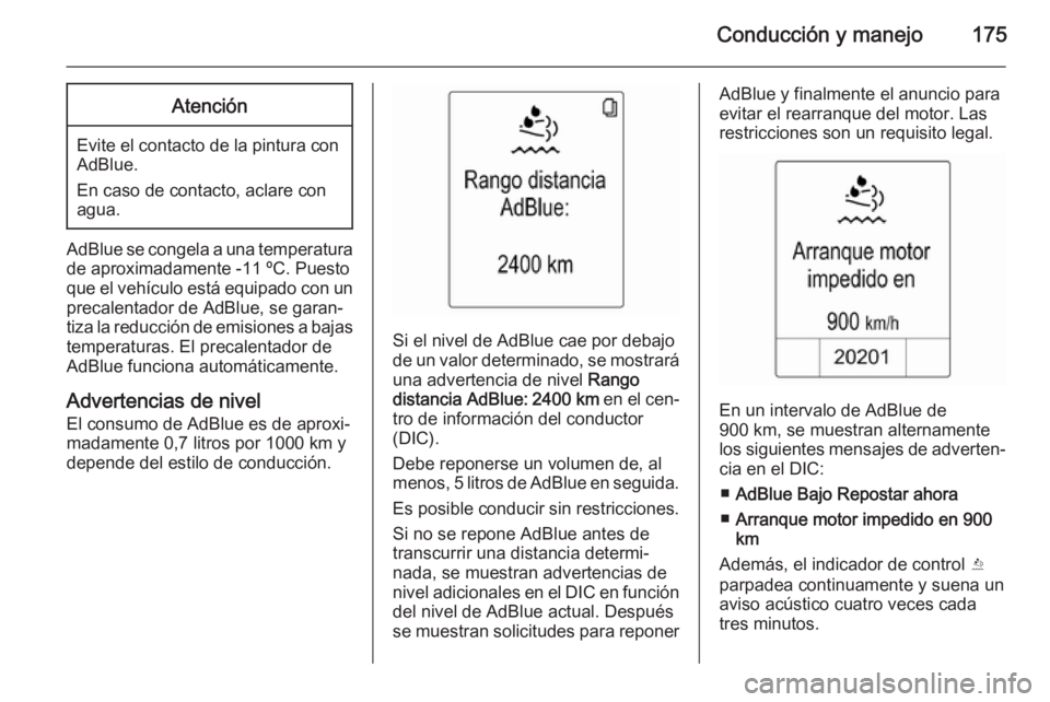 OPEL ZAFIRA C 2015 Manual de Instrucciones (in Spanish) Conducción y manejo175Atención
Evite el contacto de la pintura conAdBlue.
En caso de contacto, aclare con
agua.
AdBlue se congela a una temperatura
de aproximadamente -11 ºC. Puesto
que el vehícul OPEL ZAFIRA C 2015 Manual de Instrucciones (in Spanish) Conducción y manejo175Atención
Evite el contacto de la pintura conAdBlue.
En caso de contacto, aclare con
agua.
AdBlue se congela a una temperatura
de aproximadamente -11 ºC. Puesto
que el vehícul