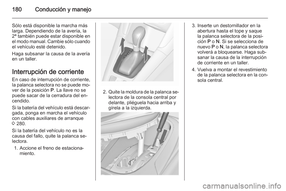 OPEL ZAFIRA C 2015 Manual de Instrucciones (in Spanish) 180Conducción y manejo
Sólo está disponible la marcha más
larga. Dependiendo de la avería, la
2ª también puede estar disponible en
el modo manual. Cambie sólo cuando el vehículo esté deteni OPEL ZAFIRA C 2015 Manual de Instrucciones (in Spanish) 180Conducción y manejo
Sólo está disponible la marcha más
larga. Dependiendo de la avería, la
2ª también puede estar disponible en
el modo manual. Cambie sólo cuando el vehículo esté deteni