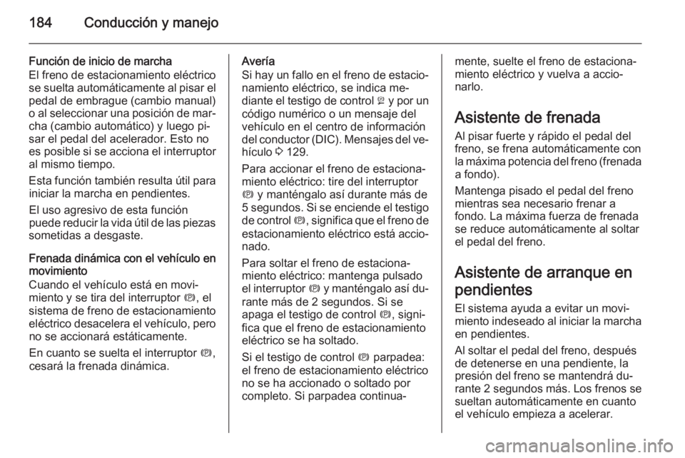 OPEL ZAFIRA C 2015 Manual de Instrucciones (in Spanish) 184Conducción y manejo
Función de inicio de marcha
El freno de estacionamiento eléctrico
se suelta automáticamente al pisar el pedal de embrague (cambio manual)
o al seleccionar una posición de m OPEL ZAFIRA C 2015 Manual de Instrucciones (in Spanish) 184Conducción y manejo
Función de inicio de marcha
El freno de estacionamiento eléctrico
se suelta automáticamente al pisar el pedal de embrague (cambio manual)
o al seleccionar una posición de m