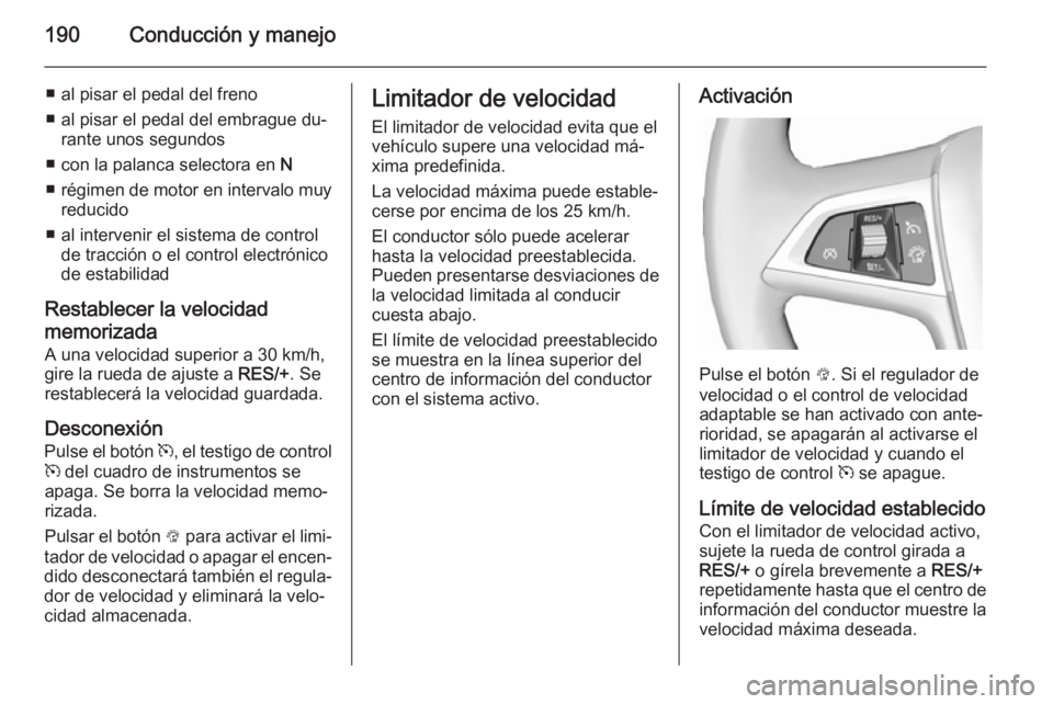 OPEL ZAFIRA C 2015 Manual de Instrucciones (in Spanish) 190Conducción y manejo
■ al pisar el pedal del freno
■ al pisar el pedal del embrague du‐ rante unos segundos
■ con la palanca selectora en N
■ régimen de motor en intervalo muy
reducido
OPEL ZAFIRA C 2015 Manual de Instrucciones (in Spanish) 190Conducción y manejo
■ al pisar el pedal del freno
■ al pisar el pedal del embrague du‐ rante unos segundos
■ con la palanca selectora en N
■ régimen de motor en intervalo muy
reducido
