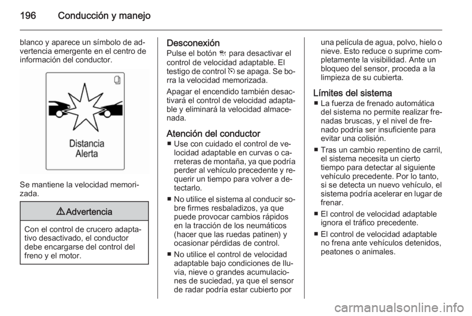 OPEL ZAFIRA C 2015 Manual de Instrucciones (in Spanish) 196Conducción y manejo
blanco y aparece un símbolo de ad‐
vertencia emergente en el centro de
información del conductor.
Se mantiene la velocidad memori‐
zada.
9 Advertencia
Con el control de c OPEL ZAFIRA C 2015 Manual de Instrucciones (in Spanish) 196Conducción y manejo
blanco y aparece un símbolo de ad‐
vertencia emergente en el centro de
información del conductor.
Se mantiene la velocidad memori‐
zada.
9 Advertencia
Con el control de c