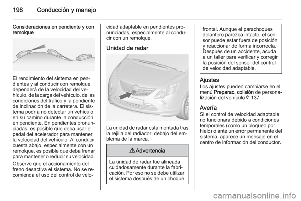 OPEL ZAFIRA C 2015 Manual de Instrucciones (in Spanish) 198Conducción y manejo
Consideraciones en pendiente y con
remolque
El rendimiento del sistema en pen‐
dientes y al conducir con remolque
dependerá de la velocidad del ve‐
hículo, de la carga de OPEL ZAFIRA C 2015 Manual de Instrucciones (in Spanish) 198Conducción y manejo
Consideraciones en pendiente y con
remolque
El rendimiento del sistema en pen‐
dientes y al conducir con remolque
dependerá de la velocidad del ve‐
hículo, de la carga de