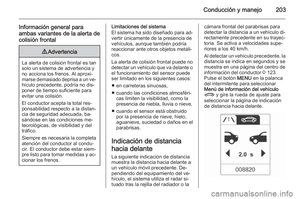 OPEL ZAFIRA C 2015 Manual de Instrucciones (in Spanish) Conducción y manejo203
Información general para
ambas variantes de la alerta de colisión frontal9 Advertencia
La alerta de colisión frontal es tan
solo un sistema de advertencia y
no acciona los f OPEL ZAFIRA C 2015 Manual de Instrucciones (in Spanish) Conducción y manejo203
Información general para
ambas variantes de la alerta de colisión frontal9 Advertencia
La alerta de colisión frontal es tan
solo un sistema de advertencia y
no acciona los f