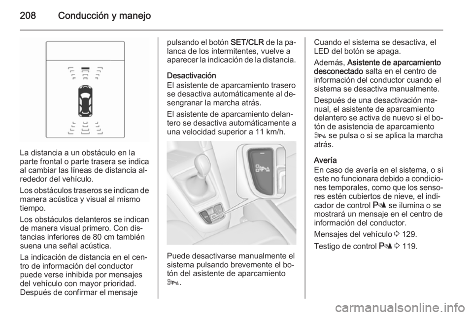 OPEL ZAFIRA C 2015 Manual de Instrucciones (in Spanish) 208Conducción y manejo
La distancia a un obstáculo en la
parte frontal o parte trasera se indica
al cambiar las líneas de distancia al‐
rededor del vehículo.
Los obstáculos traseros se indican OPEL ZAFIRA C 2015 Manual de Instrucciones (in Spanish) 208Conducción y manejo
La distancia a un obstáculo en la
parte frontal o parte trasera se indica
al cambiar las líneas de distancia al‐
rededor del vehículo.
Los obstáculos traseros se indican