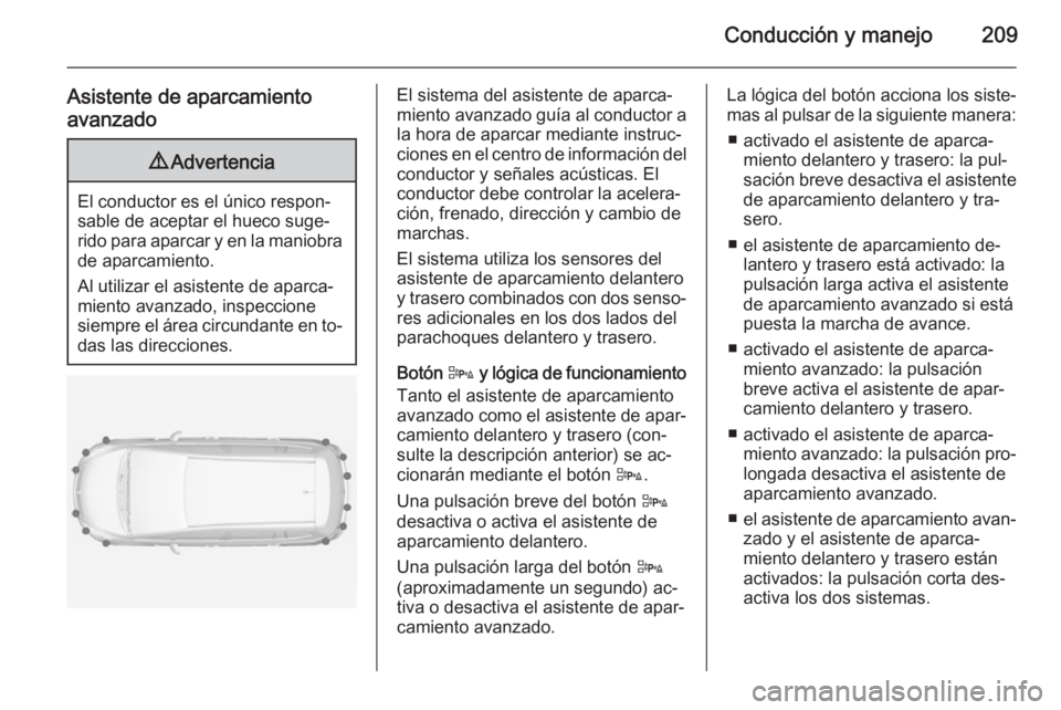 OPEL ZAFIRA C 2015 Manual de Instrucciones (in Spanish) Conducción y manejo209
Asistente de aparcamiento
avanzado9 Advertencia
El conductor es el único respon‐
sable de aceptar el hueco suge‐
rido para aparcar y en la maniobra
de aparcamiento.
Al uti OPEL ZAFIRA C 2015 Manual de Instrucciones (in Spanish) Conducción y manejo209
Asistente de aparcamiento
avanzado9 Advertencia
El conductor es el único respon‐
sable de aceptar el hueco suge‐
rido para aparcar y en la maniobra
de aparcamiento.
Al uti