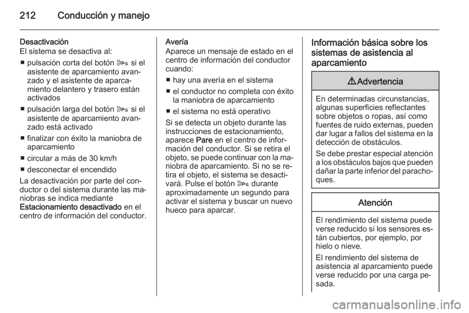 OPEL ZAFIRA C 2015 Manual de Instrucciones (in Spanish) 212Conducción y manejo
Desactivación
El sistema se desactiva al:
■ pulsación corta del botón D si el
asistente de aparcamiento avan‐
zado y el asistente de aparca‐
miento delantero y traser OPEL ZAFIRA C 2015 Manual de Instrucciones (in Spanish) 212Conducción y manejo
Desactivación
El sistema se desactiva al:
■ pulsación corta del botón D si el
asistente de aparcamiento avan‐
zado y el asistente de aparca‐
miento delantero y traser