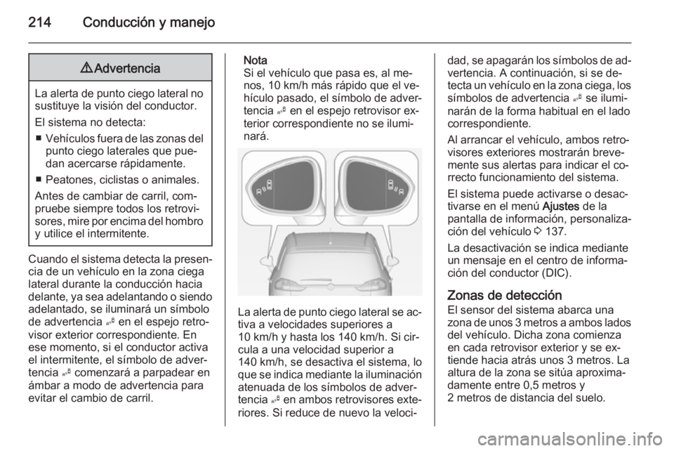 OPEL ZAFIRA C 2015 Manual de Instrucciones (in Spanish) 214Conducción y manejo9Advertencia
La alerta de punto ciego lateral no
sustituye la visión del conductor.
El sistema no detecta: ■ Vehículos fuera de las zonas del
punto ciego laterales que pue OPEL ZAFIRA C 2015 Manual de Instrucciones (in Spanish) 214Conducción y manejo9Advertencia
La alerta de punto ciego lateral no
sustituye la visión del conductor.
El sistema no detecta: ■ Vehículos fuera de las zonas del
punto ciego laterales que pue