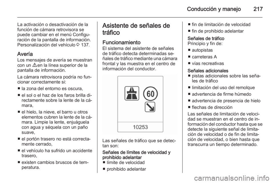 OPEL ZAFIRA C 2015 Manual de Instrucciones (in Spanish) Conducción y manejo217
La activación o desactivación de la
función de cámara retrovisora se
puede cambiar en el menú Configu‐
ración de la pantalla de información.
Personalización del vehí OPEL ZAFIRA C 2015 Manual de Instrucciones (in Spanish) Conducción y manejo217
La activación o desactivación de la
función de cámara retrovisora se
puede cambiar en el menú Configu‐
ración de la pantalla de información.
Personalización del vehí