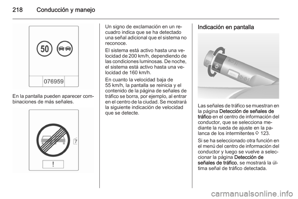 OPEL ZAFIRA C 2015 Manual de Instrucciones (in Spanish) 218Conducción y manejo
En la pantalla pueden aparecer com‐
binaciones de más señales.
Un signo de exclamación en un re‐
cuadro indica que se ha detectado
una señal adicional que el sistema no OPEL ZAFIRA C 2015 Manual de Instrucciones (in Spanish) 218Conducción y manejo
En la pantalla pueden aparecer com‐
binaciones de más señales.
Un signo de exclamación en un re‐
cuadro indica que se ha detectado
una señal adicional que el sistema no