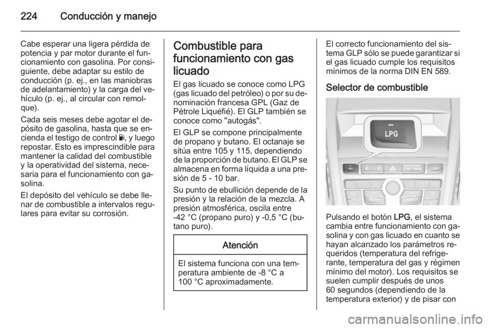 OPEL ZAFIRA C 2015 Manual de Instrucciones (in Spanish) 224Conducción y manejo
Cabe esperar una ligera pérdida depotencia y par motor durante el fun‐
cionamiento con gasolina. Por consi‐
guiente, debe adaptar su estilo de
conducción (p. ej., en las OPEL ZAFIRA C 2015 Manual de Instrucciones (in Spanish) 224Conducción y manejo
Cabe esperar una ligera pérdida depotencia y par motor durante el fun‐
cionamiento con gasolina. Por consi‐
guiente, debe adaptar su estilo de
conducción (p. ej., en las