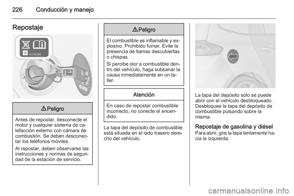 OPEL ZAFIRA C 2015 Manual de Instrucciones (in Spanish) 226Conducción y manejoRepostaje9Peligro
Antes de repostar, desconecte el
motor y cualquier sistema de ca‐
lefacción externo con cámara de
combustión. Se deben desconec‐
tar los teléfonos móv OPEL ZAFIRA C 2015 Manual de Instrucciones (in Spanish) 226Conducción y manejoRepostaje9Peligro
Antes de repostar, desconecte el
motor y cualquier sistema de ca‐
lefacción externo con cámara de
combustión. Se deben desconec‐
tar los teléfonos móv