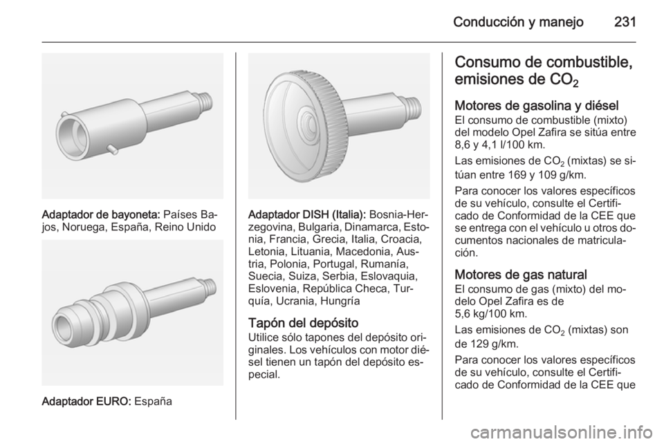 OPEL ZAFIRA C 2015 Manual de Instrucciones (in Spanish) Conducción y manejo231
Adaptador de bayoneta: Países Ba‐
jos, Noruega, España, Reino Unido
Adaptador EURO: España
Adaptador DISH (Italia): Bosnia-Her‐
zegovina, Bulgaria, Dinamarca, Esto‐ OPEL ZAFIRA C 2015 Manual de Instrucciones (in Spanish) Conducción y manejo231
Adaptador de bayoneta: Países Ba‐
jos, Noruega, España, Reino Unido
Adaptador EURO: España
Adaptador DISH (Italia): Bosnia-Her‐
zegovina, Bulgaria, Dinamarca, Esto‐