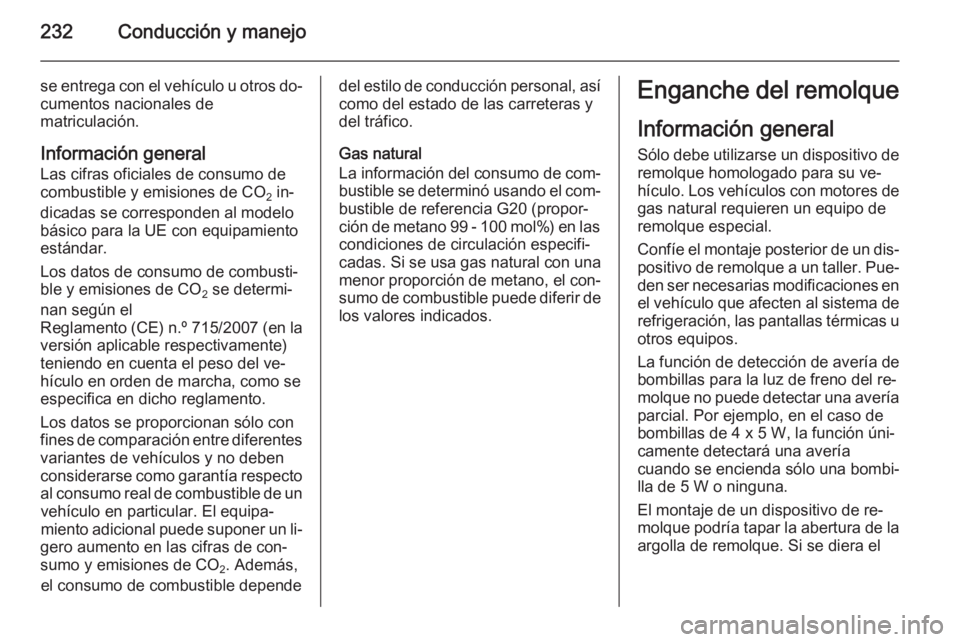 OPEL ZAFIRA C 2015 Manual de Instrucciones (in Spanish) 232Conducción y manejo
se entrega con el vehículo u otros do‐cumentos nacionales de
matriculación.
Información general
Las cifras oficiales de consumo de
combustible y emisiones de CO 2 in‐
di OPEL ZAFIRA C 2015 Manual de Instrucciones (in Spanish) 232Conducción y manejo
se entrega con el vehículo u otros do‐cumentos nacionales de
matriculación.
Información general
Las cifras oficiales de consumo de
combustible y emisiones de CO 2 in‐
di
