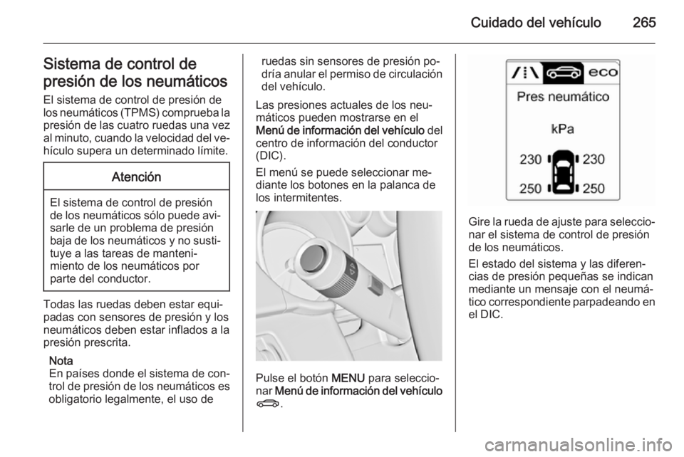 OPEL ZAFIRA C 2015 Manual de Instrucciones (in Spanish) Cuidado del vehículo265Sistema de control de
presión de los neumáticos El sistema de control de presión de
los neumáticos (TPMS) comprueba la
presión de las cuatro ruedas una vez
al minuto, cuan OPEL ZAFIRA C 2015 Manual de Instrucciones (in Spanish) Cuidado del vehículo265Sistema de control de
presión de los neumáticos El sistema de control de presión de
los neumáticos (TPMS) comprueba la
presión de las cuatro ruedas una vez
al minuto, cuan