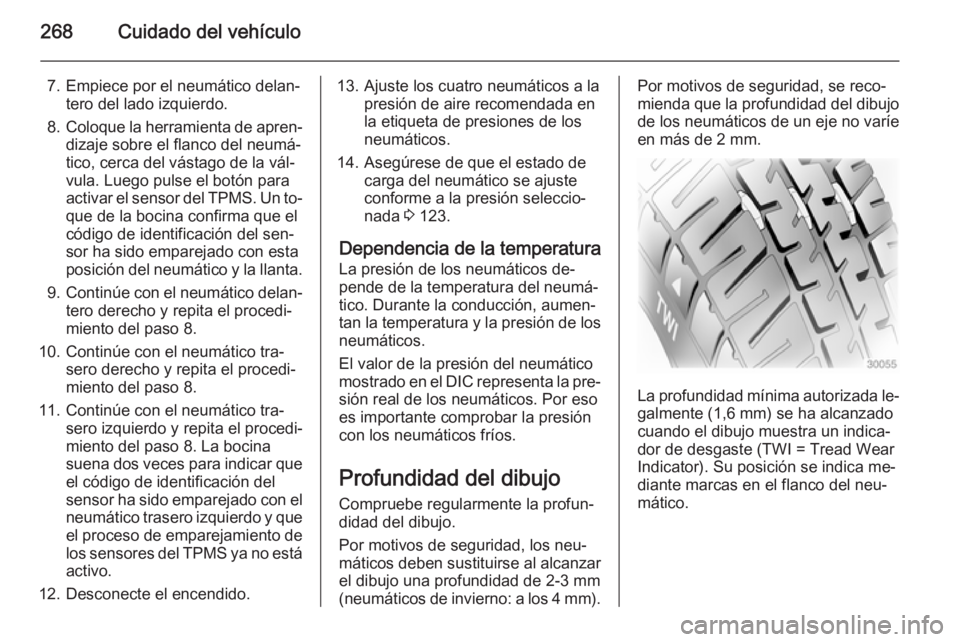 OPEL ZAFIRA C 2015 Manual de Instrucciones (in Spanish) 268Cuidado del vehículo
7. Empiece por el neumático delan‐tero del lado izquierdo.
8. Coloque la herramienta de apren‐
dizaje sobre el flanco del neumá‐ tico, cerca del vástago de la vál‐ OPEL ZAFIRA C 2015 Manual de Instrucciones (in Spanish) 268Cuidado del vehículo
7. Empiece por el neumático delan‐tero del lado izquierdo.
8. Coloque la herramienta de apren‐
dizaje sobre el flanco del neumá‐ tico, cerca del vástago de la vál‐